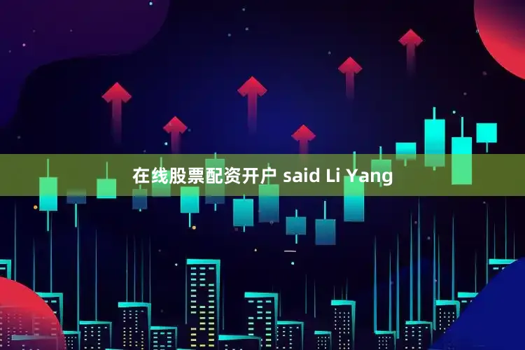 在线股票配资开户 said Li Yang