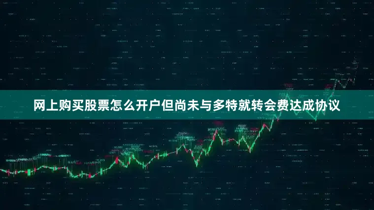 网上购买股票怎么开户但尚未与多特就转会费达成协议