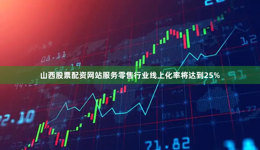 山西股票配资网站服务零售行业线上化率将达到25%