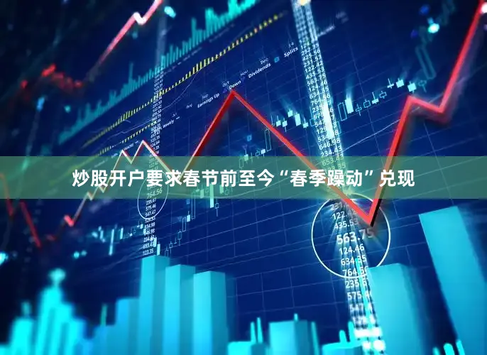炒股开户要求春节前至今“春季躁动”兑现