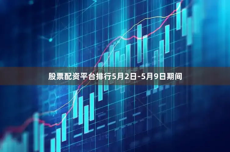 股票配资平台排行5月2日-5月9日期间