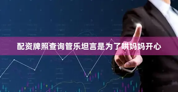 配资牌照查询管乐坦言是为了哄妈妈开心