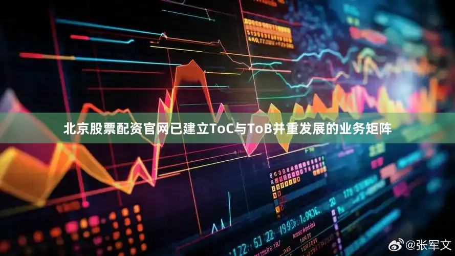 北京股票配资官网已建立ToC与ToB并重发展的业务矩阵