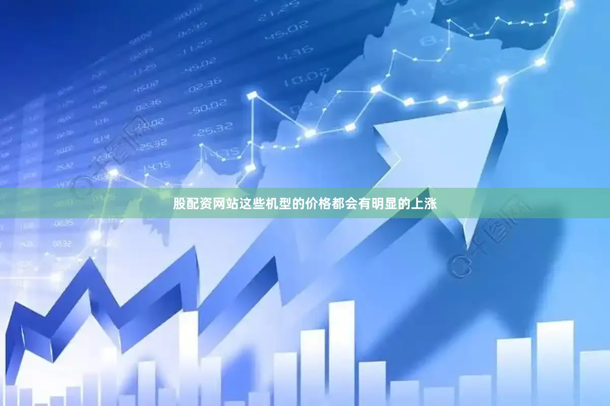 股配资网站这些机型的价格都会有明显的上涨