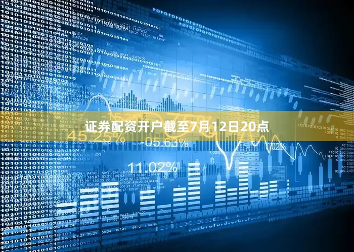 证券配资开户截至7月12日20点