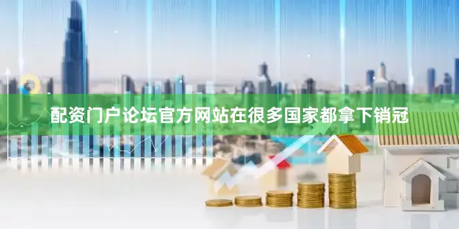 配资门户论坛官方网站在很多国家都拿下销冠